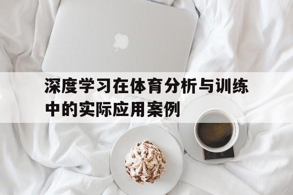 深度学习在体育分析与训练中的实际应用案例：九游官网(图1)